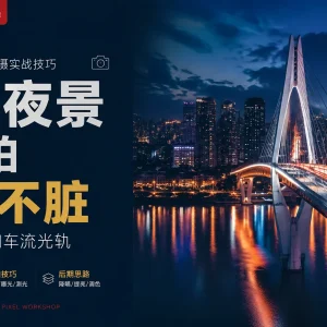 城市夜景摄影：三脚架、曝光和车流光轨怎么拍