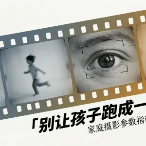 家庭照怎么设置相机参数？从光圈、快门到追焦，拍清大人和好动的孩子