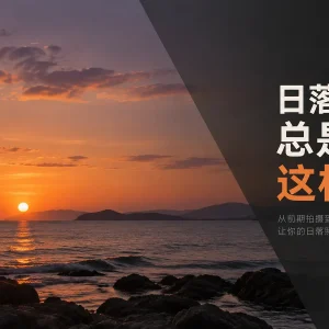 为什么你的日落照片总是空、灰、没层次？8 个常见错误一次修好